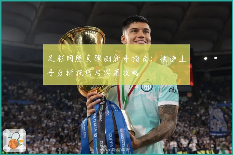 足彩网胜负预测新手指南：快速上手分析技巧与实用攻略