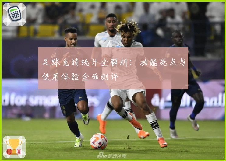 足球竞猜统计全解析：功能亮点与使用体验全面测评