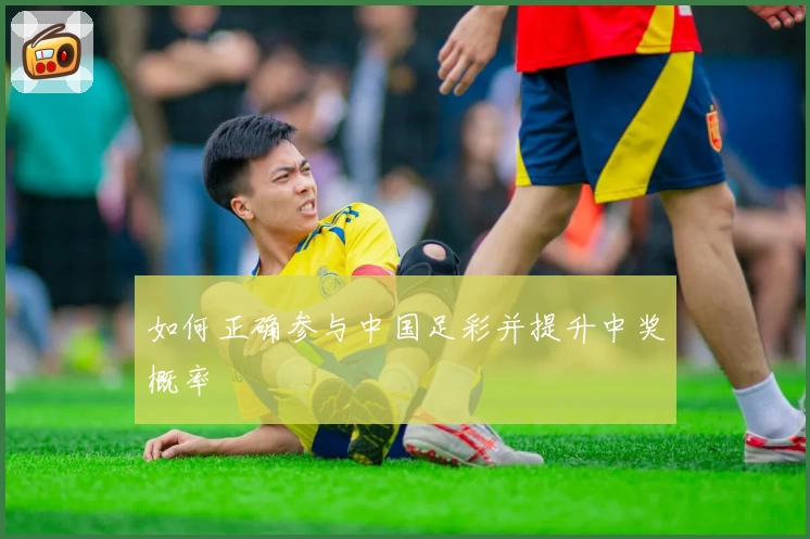 如何正确参与中国足彩并提升中奖概率