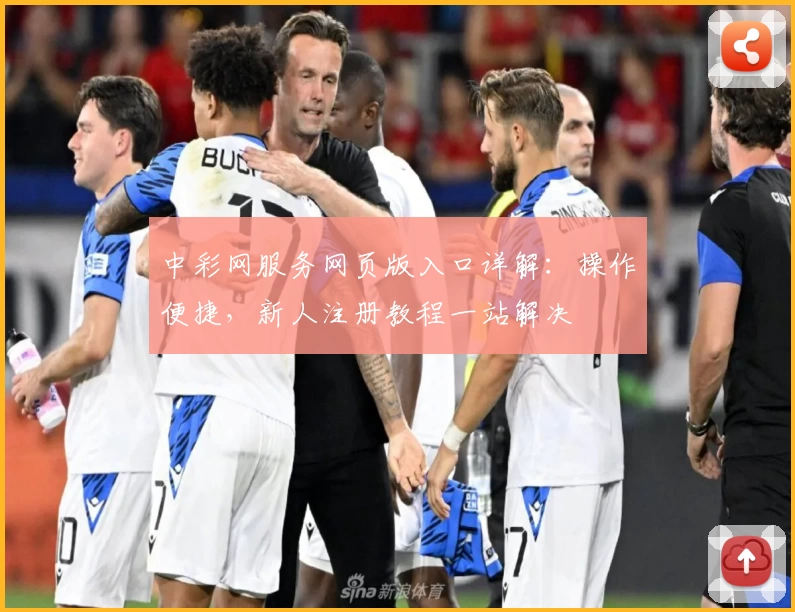 中彩网服务网页版入口详解：操作便捷，新人注册教程一站解决
