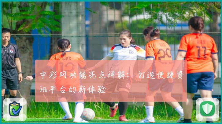 中彩网功能亮点详解：打造便捷资讯平台的新体验