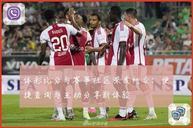 体彩比分与赛事社区深度结合：便捷查询与互动分享新体验