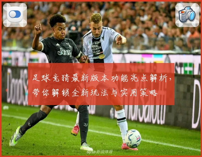 足球竞猜最新版本功能亮点解析，带你解锁全新玩法与实用策略